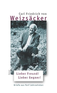 Buchcover: Carl Friedrich von Weizsäcker. Lieber Freund! Lieber Gegner! - Briefe aus 5 Jahrzehnten. Carl Hanser Verlag, München, 2002.