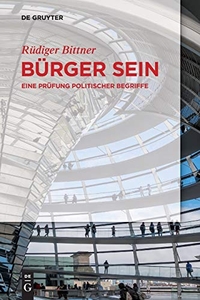 Buchcover: Rüdiger Bittner. Bürger sein - Eine Prüfung politischer Begriffe. Walter de Gruyter Verlag, München, 2017.