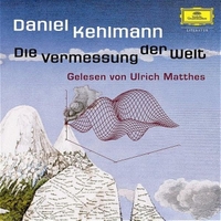 Buchcover: Daniel Kehlmann. Die Vermessung der Welt - Roman. Gelesen von Ulrich Matthes. 5 CDs. Deutsche Grammophon, Berlin, 2005.