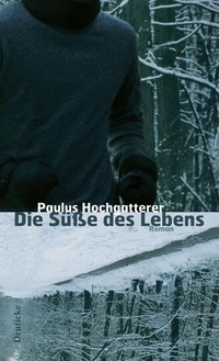 Buchcover: Paulus Hochgatterer. Die Süße des Lebens - Roman. Deuticke Verlag, Wien, 2006.