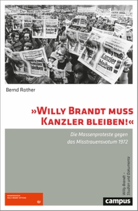 Cover: Bernd Rother. "Willy Brandt muss Kanzler bleiben!" - Die Massenproteste gegen das Misstrauensvotum 1972. Campus Verlag, Frankfurt am Main, 2022.