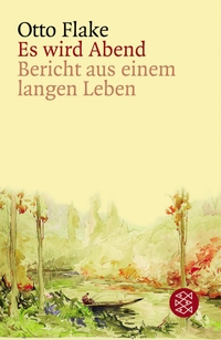Buchcover: Otto Flake. Es wird Abend - Bericht aus einem langen Leben. S. Fischer Verlag, Frankfurt am Main, 2005.