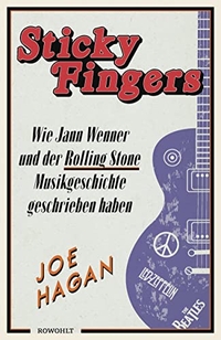 Cover: Joe Hagan. Sticky Fingers - Wie Jann Wenner und der Rolling Stone Musikgeschichte geschrieben haben. Rowohlt Verlag, Hamburg, 2018.