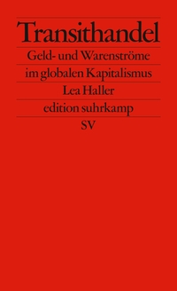 Buchcover: Lea Haller. Transithandel - Geld- und Warenströme im globalen Kapitalismus. Suhrkamp Verlag, Berlin, 2019.