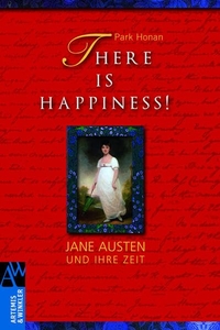 Buchcover: Park Honan. There is Happiness! - Jane Austen und ihre Zeit. Artemis und Winkler Verlag, Mannheim, 2009.