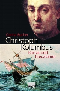 Cover: Corina Bucher. Christoph Kolumbus - Korsar und Kreuzfahrer. Primus Verlag, Darmstadt, 2006.