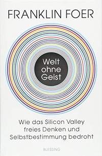 Buchcover: Franklin Foer. Welt ohne Geist - Wie das Silicon Valley freies Denken und Selbstbestimmung bedroht. Karl Blessing Verlag, München, 2018.