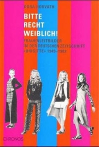 Buchcover: Dora Horvath. Bitte recht weiblich - Frauenleitbilder in der deutschen Zeitschrift Brigitte. Chronos Verlag, Zürich, 2000.
