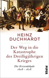 Buchcover: Heinz Duchhardt. Der Weg in die Katastrophe des Dreißigjährigen Krieges - Die Krisendekade 1608-1618. Piper Verlag, München, 2017.