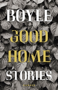 Buchcover: T.C. Boyle. Good Home - Stories. Carl Hanser Verlag, München, 2018.