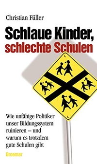 Buchcover: Christian Füller. Schlaue Kinder, schlechte Schulen - Wie unfähige Politiker unser Bildungssystem ruinieren - und warum es trotzdem gute Schulen gibt. Droemer Knaur Verlag, München, 2008.