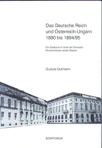 Buchcover: Gudula Gutmann. Das Deutsche Reich und Österreich-Ungarn 1890 bis 1894/ 95 - Der Zweibund im Urteil der führenden Persönlichkeiten beider Staaten. Scriptorium Verlag, Münster, 2004.