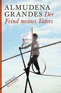 Buchcover: Almudena Grandes. Der Feind meines Vaters - Roman. Carl Hanser Verlag, München, 2012.