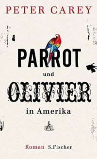 Buchcover: Peter Carey. Parrot und Olivier in Amerika - Roman. S. Fischer Verlag, Frankfurt am Main, 2010.
