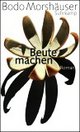 Cover: Bodo Morshäuser. Beute machen - Roman. Suhrkamp Verlag, Berlin, 2006.