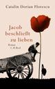 Cover: Catalin Dorian Florescu. Jacob beschließt zu lieben - Roman. C.H. Beck Verlag, München, 2010.
