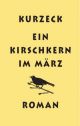 Cover: Peter Kurzeck. Ein Kirschkern im März - Roman. Stroemfeld Verlag, Frankfurt/Main und Basel, 2004.