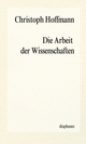 Cover: Christoph Hoffmann. Die Arbeit der Wissenschaften. Diaphanes Verlag, Zürich, 2013.