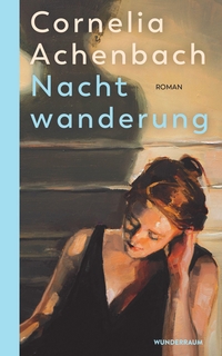 Cover: Cornelia Achenbach. Nachtwanderung - Roman. Wunderraum Verlag, München, 2022.