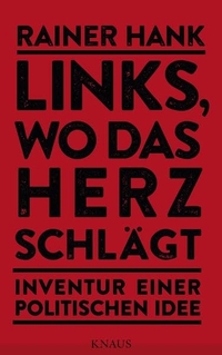 Buchcover: Rainer Hank. Links, wo das Herz schlägt - Inventur einer politischen Idee. Albrecht Knaus Verlag, München, 2015.