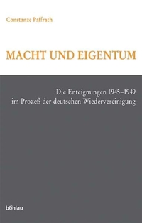 Buchcover: Constanze Paffrath. Macht und Eigentum - Die Enteignungen 1945-1949 im Prozess der deutschen Wiedervereinigung. Dissertation. Böhlau Verlag, Wien - Köln - Weimar, 2003.