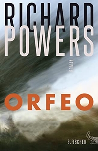 Buchcover: Richard Powers. Orfeo - Roman. S. Fischer Verlag, Frankfurt am Main, 2014.