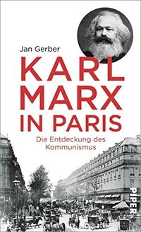 Buchcover: Jan Gerber. Karl Marx in Paris - Die Entdeckung des Kommunismus. Piper Verlag, München, 2018.