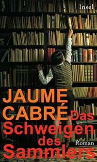 Buchcover: Jaume Cabre. Das Schweigen des Sammlers - Roman. Insel Verlag, Berlin, 2011.