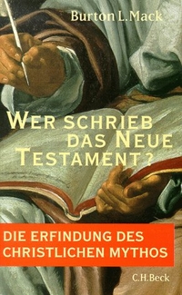 Buchcover: Burton L. Mack. Wer schrieb das Neue Testament? - Die Erfindung des christlichen Mythos. C.H. Beck Verlag, München, 2000.