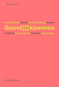 Cover: Adrienne Goehler (Hg.). Nachhaltigkeit braucht Entschleunigung braucht Grundein/auskommen ermöglicht Entschleunigung ermöglicht Nachhaltigkeit. Parthas Verlag, Berlin, 2020.