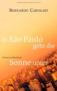Buchcover: Bernardo Carvalho. In Sao Paulo geht die Sonne unter - Roman. Luchterhand Literaturverlag, München, 2009.