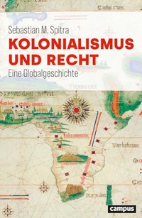 Sebastian M. Spitra. Kolonialismus und Recht - Eine Globalgeschichte. Campus Verlag, Frankfurt am Main, 2026. Sebastian M. Spitra. Kolonialismus und Recht - Eine Globalgeschichte. Campus Verlag, Frankfurt am Main, 2026.