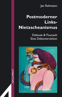Buchcover: Jan Rehmann. Postmoderner Links-Nietzscheanismus - Deleuze & Foucault. Eine Dekonstruktion. Argument Verlag, Hamburg, 2004.