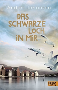 Buchcover: Anders Johansen. Das schwarze Loch in mir - Roman. (Ab 12 Jahre). Beltz und Gelberg Verlag, Weinheim, 2016.