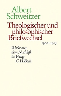 Buchcover: Albert Schweitzer. Albert Schweitzer: Theologischer und philosophischer Briefwechsel 1900-1965 - Werke aus dem Nachlass. C.H. Beck Verlag, München, 2006.