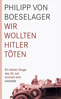 Buchcover: Philipp von Boeselager. Wir wollten Hitler töten - Ein letzter Zeuge des 20. Juli erinnert sich. Carl Hanser Verlag, München, 2008.