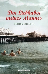 Buchcover: Bethan Roberts. Der Liebhaber meines Mannes - Roman. Antje Kunstmann Verlag, München, 2013.