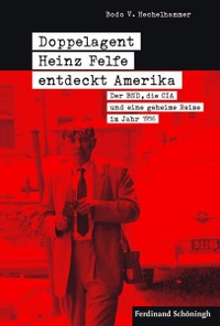 Buchcover: Bodo V. Hechelhammer. Doppelagent Heinz Felfe entdeckt Amerika - Der BND, die CIA und eine geheime Reise im Jahr 1956.. Schöningh, Paderborn, 2017.