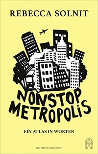 Buchcover: Rebecca Solnit (Hg.). Nonstop Metropolis - Ein Atlas in Worten. Hoffmann und Campe Verlag, Hamburg, 2019.