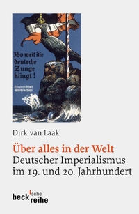 Buchcover: Dirk van Laak. Über alles in der Welt - Deutscher Imperialismus im 19. und 20. Jahrhundert. C.H. Beck Verlag, München, 2005.
