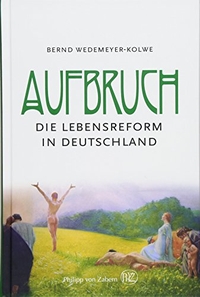 Buchcover: Bernd Wedemeyer-Kolwe. Aufbruch - Die Lebensreform in Deutschland. Philipp von Zabern Verlag, Darmstadt, 2017.