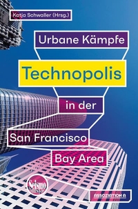 Buchcover: Katja Schwaller (Hg.). Technopolis - Urbane Kämpfe in der San Francisco Bay Area. Assoziation A Verlag, Berlin - Hamburg, 2019.