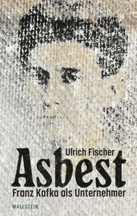 Buchcover: Ulrich Fischer. Asbest - Franz Kafka als Unternehmer. Wallstein Verlag, Göttingen, 2022.