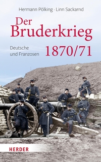 Buchcover: Hermann Pölking / Linn Sackarnd. Der Bruderkrieg - Deutsche und Franzosen 1870/71. Herder Verlag, Freiburg im Breisgau, 2020.
