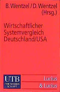 Buchcover: Bettina Wentzel / Dirk (Hrsg.) Wentzel. Wirtschaftlicher Systemvergleich Deutschland/USA - Anhand ausgewählter Ordnungsvergleiche. Lucius und Lucius, Stuttgart, 2000.