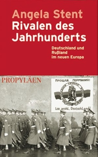 Buchcover: Angela Stent. Rivalen des Jahrhunderts - Deutschland und Russland im neuen Europa. Propyläen Verlag, Berlin, 2000.