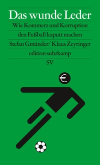 Buchcover: Stefan Gmünder / Klaus Zeyringer. Das wunde Leder - Wie Kommerz und Korruption den Fußball kaputt machen. Suhrkamp Verlag, Berlin, 2018.