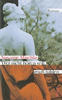 Buchcover: Susanne Mischke. Wer nicht hören will, muss fühlen - Roman. Piper Verlag, München, 2000.