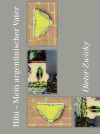 Buchcover: Dieter Zwicky. Hihi - Mein argentinischer Vater - Erzählung. Edition Pudelundpinscher, Erstfeld, 2016.