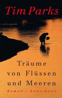Buchcover: Tim Parks. Träume von Flüssen und Meeren - Roman. Antje Kunstmann Verlag, München, 2009.